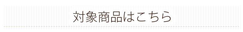 キャンペーン対象商品はこちら