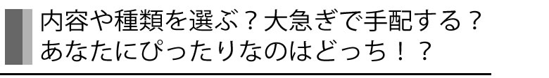 内容や種類を選ぶ?大急ぎで手配する?あなたにぴったりなのはどちら?